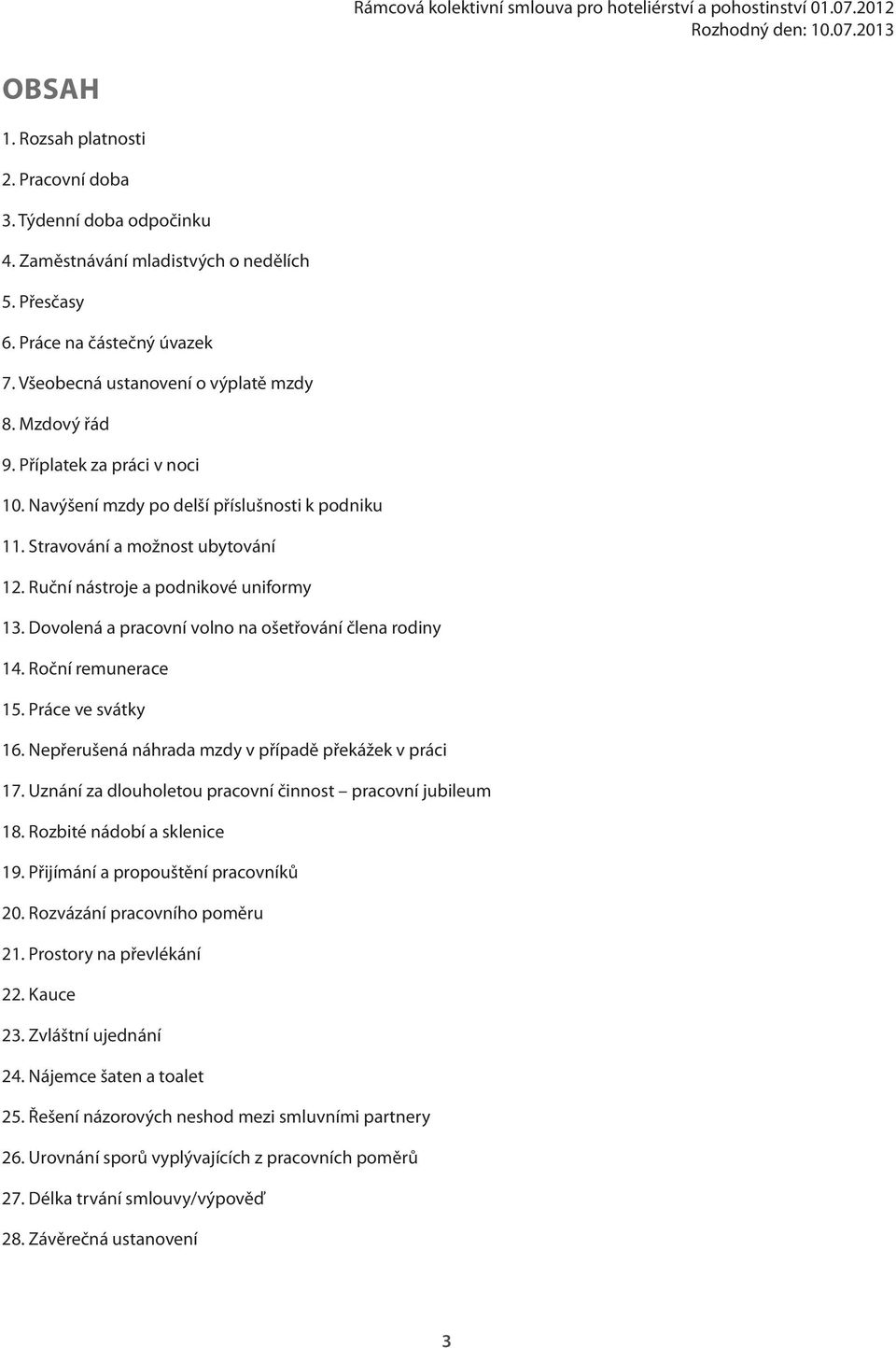 Navýšení mzdy po delší příslušnosti k podniku 11. Stravování a možnost ubytování 12. Ruční nástroje a podnikové uniformy 13. Dovolená a pracovní volno na ošetřování člena rodiny 14.