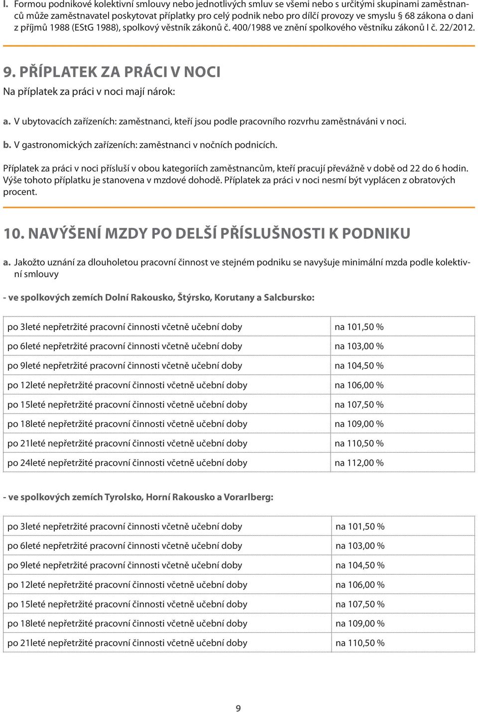 PŘÍPLATEK ZA PRÁCI V NOCI Na příplatek za práci v noci mají nárok: a. V ubytovacích zařízeních: zaměstnanci, kteří jsou podle pracovního rozvrhu zaměstnáváni v noci. b.