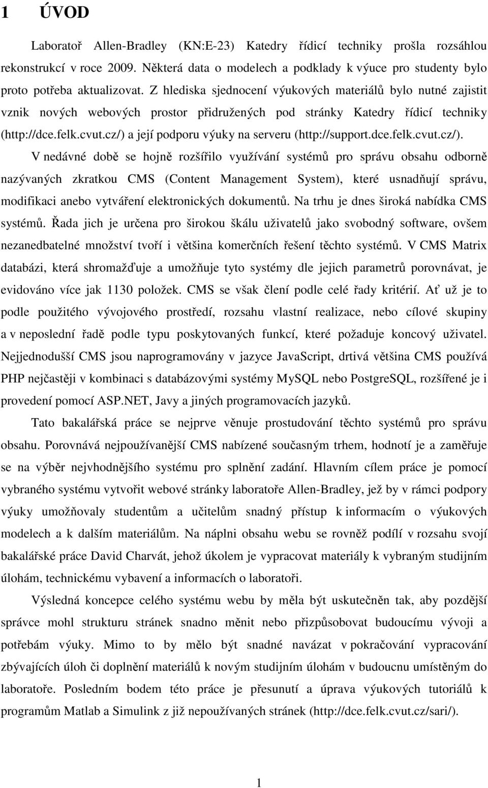 cz/) a její podporu výuky na serveru (http://support.dce.felk.cvut.cz/). V nedávné době se hojně rozšířilo využívání systémů pro správu obsahu odborně nazývaných zkratkou CMS (Content Management