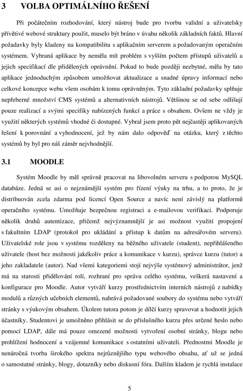 Vybraná aplikace by neměla mít problém s vyšším počtem přístupů uživatelů a jejich specifikací dle přidělených oprávnění.