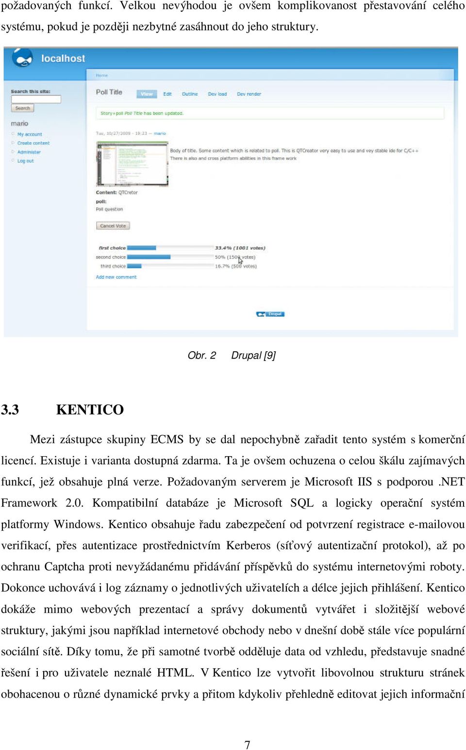 Ta je ovšem ochuzena o celou škálu zajímavých funkcí, jež obsahuje plná verze. Požadovaným serverem je Microsoft IIS s podporou.net Framework 2.0.