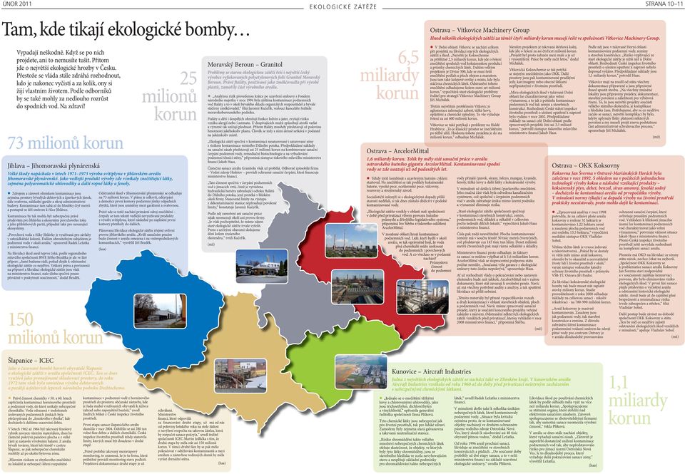 Přestože se vláda stále zdráhá rozhodnout, kdo je nakonec vyčistí a za kolik, ony si žijí vlastním životem. Podle odborníků by se také mohly za nedlouho rozrůst do spodních vod. Na zdraví!