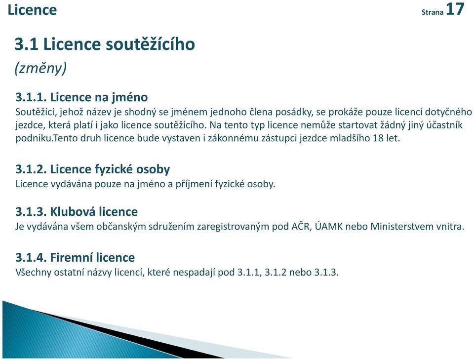 jezdce,která platí i jako licence soutěžícího. Na tento typ licence nemůže startovat žádný jiný účastník podniku.