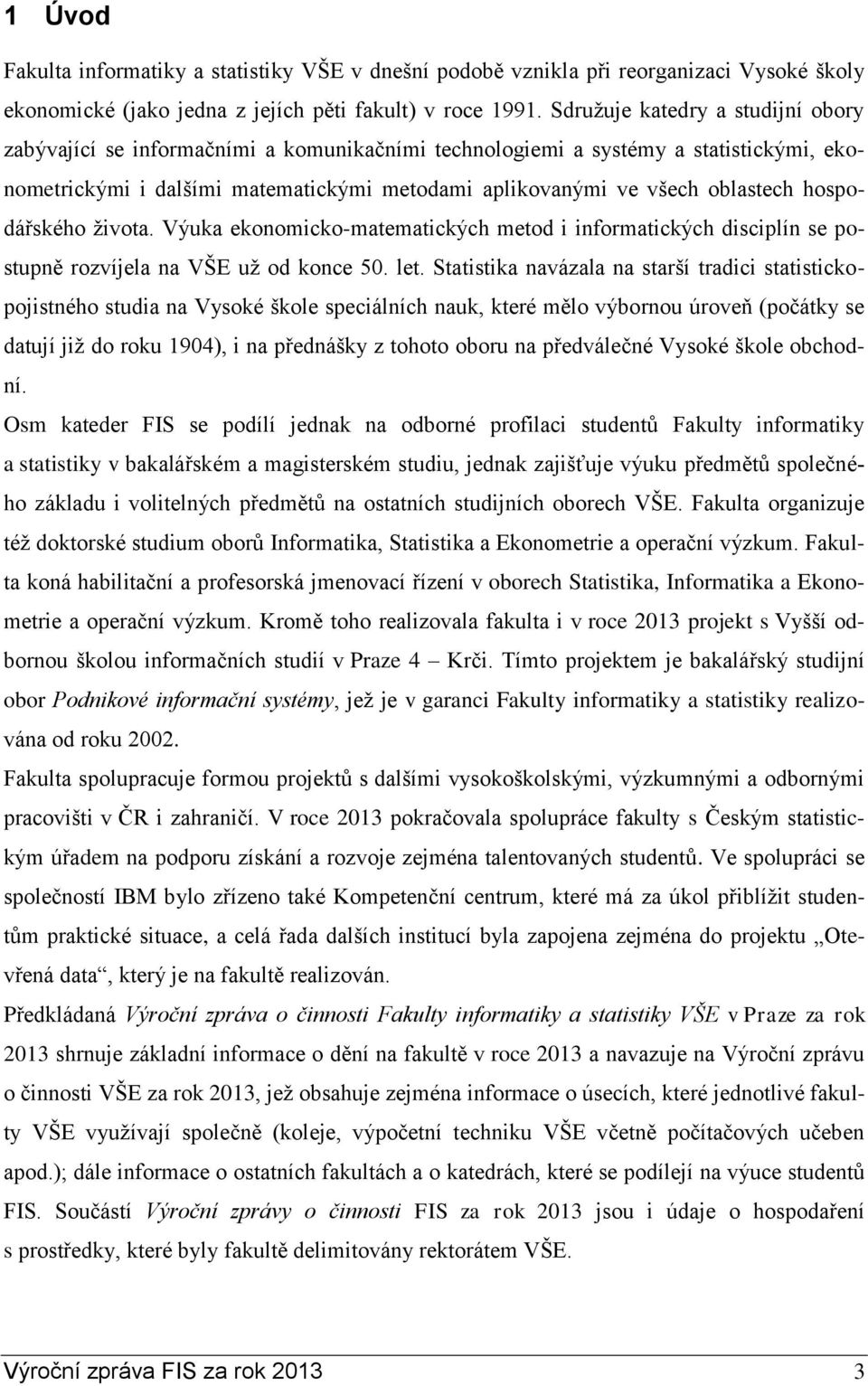 hospodářského života. Výuka ekonomicko-matematických metod i informatických disciplín se postupně rozvíjela na VŠE už od konce 50. let.