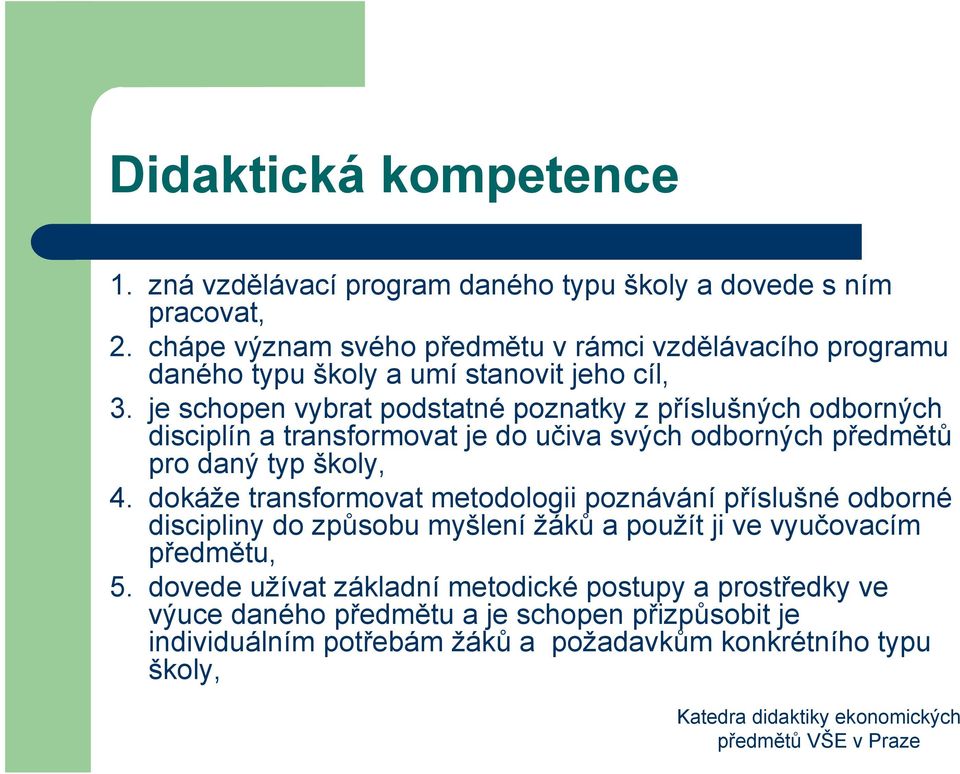 je schopen vybrat podstatné poznatky z příslušných odborných disciplín a transformovat je do učiva svých odborných předmětů pro daný typ školy, 4.