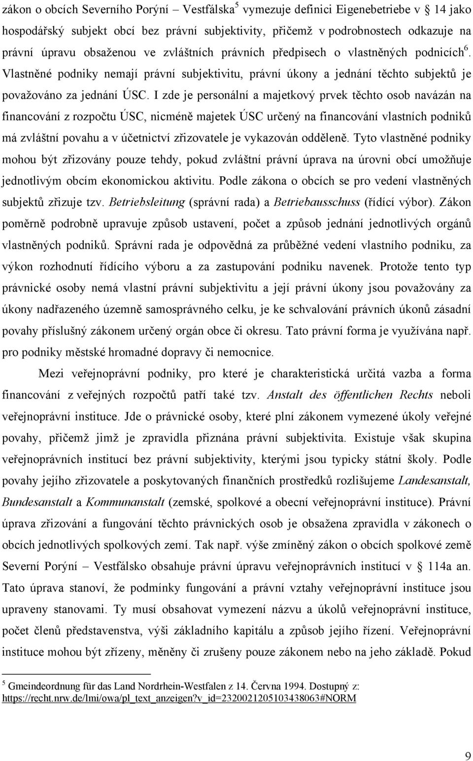 I zde je personální a majetkový prvek těchto osob navázán na financování z rozpočtu ÚSC, nicméně majetek ÚSC určený na financování vlastních podniků má zvláštní povahu a v účetnictví zřizovatele je