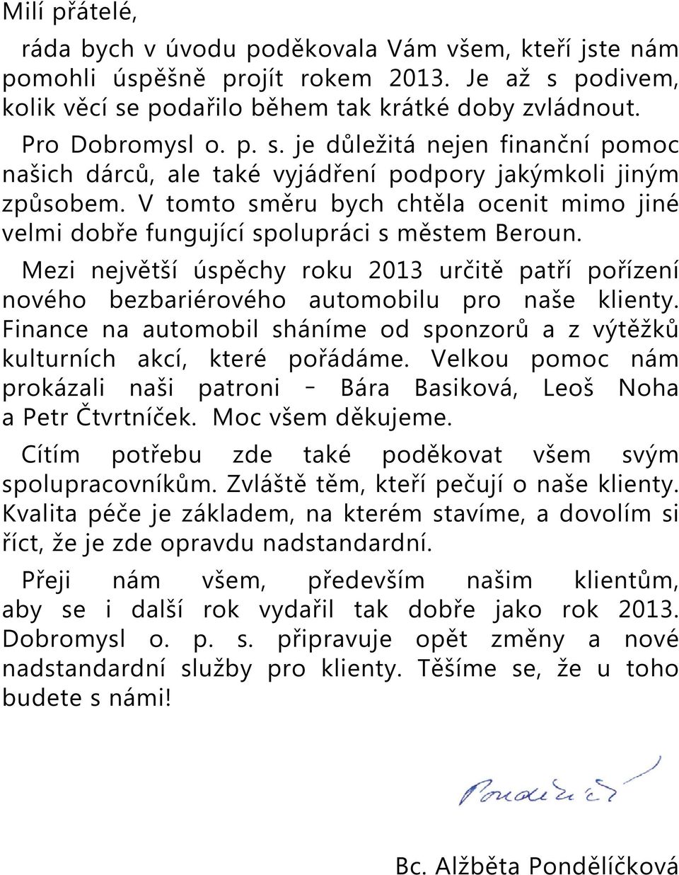 V tomto směru bych chtěla ocenit mimo jiné velmi dobře fungující spolupráci s městem Beroun. Mezi největší úspěchy roku 2013 určitě patří pořízení nového bezbariérového automobilu pro naše klienty.