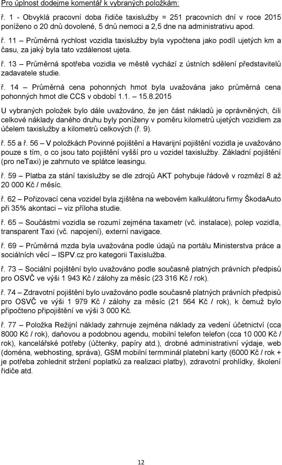 ř. 13 Průměrná spotřeba vozidla ve městě vychází z ústních sdělení představitelů zadavatele studie. ř.