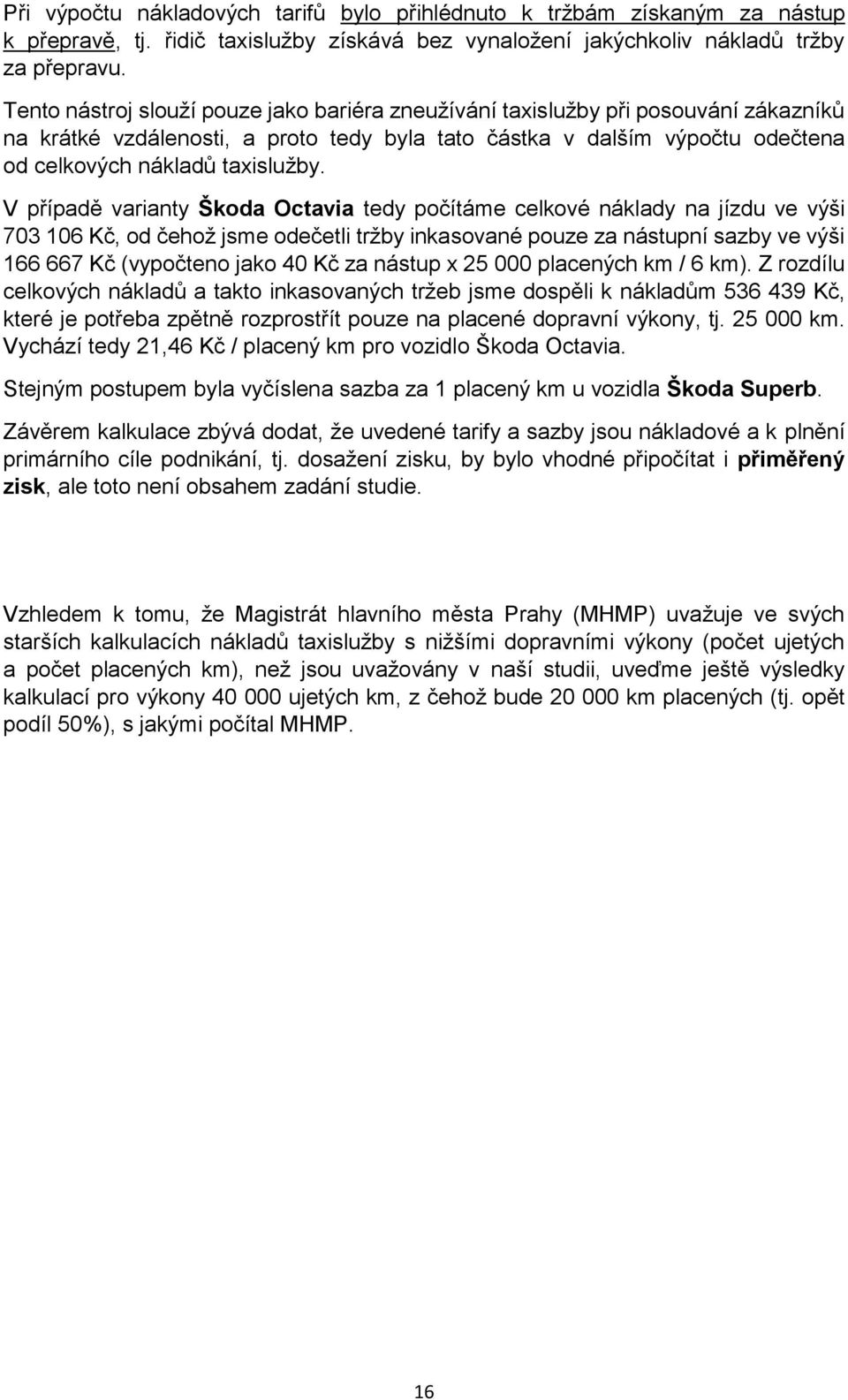 V případě varianty Škoda Octavia tedy počítáme celkové náklady na jízdu ve výši 703 106 Kč, od čehož jsme odečetli tržby inkasované pouze za nástupní sazby ve výši 166 667 Kč (vypočteno jako 40 Kč za