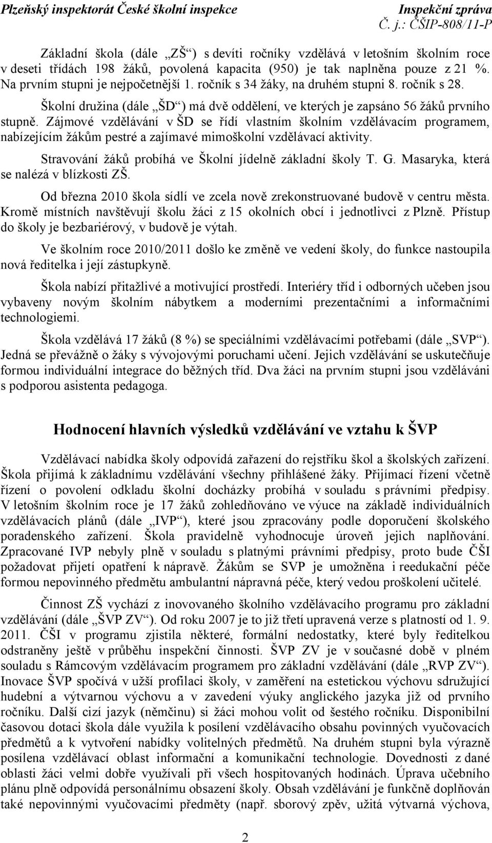 Zájmové vzdělávání v ŠD se řídí vlastním školním vzdělávacím programem, nabízejícím žákům pestré a zajímavé mimoškolní vzdělávací aktivity. Stravování žáků probíhá ve Školní jídelně základní školy T.