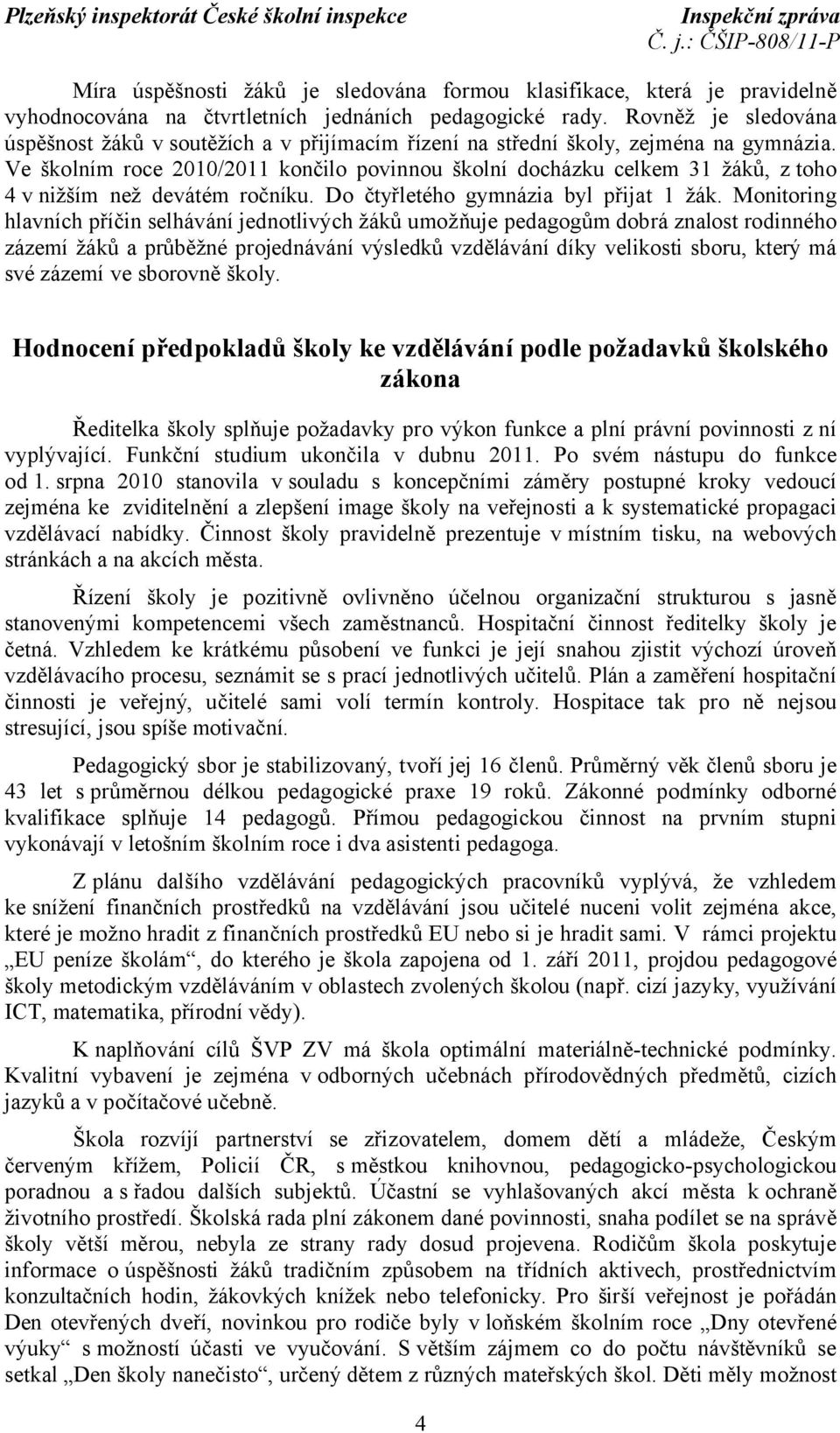 Ve školním roce 2010/2011 končilo povinnou školní docházku celkem 31 žáků, z toho 4 v nižším než devátém ročníku. Do čtyřletého gymnázia byl přijat 1 žák.