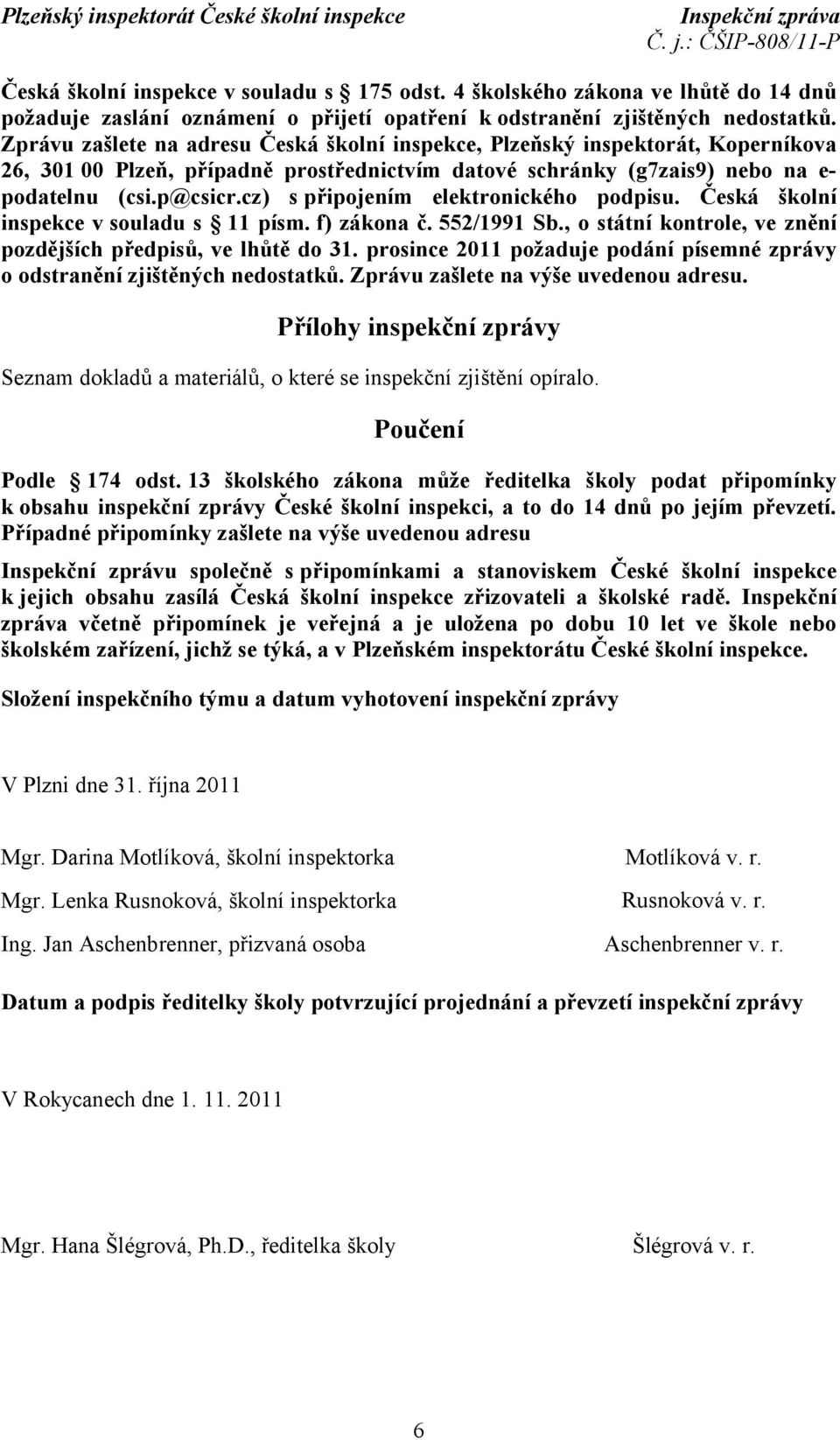 cz) s připojením elektronického podpisu. Česká školní inspekce v souladu s 11 písm. f) zákona č. 552/1991 Sb., o státní kontrole, ve znění pozdějších předpisů, ve lhůtě do 31.