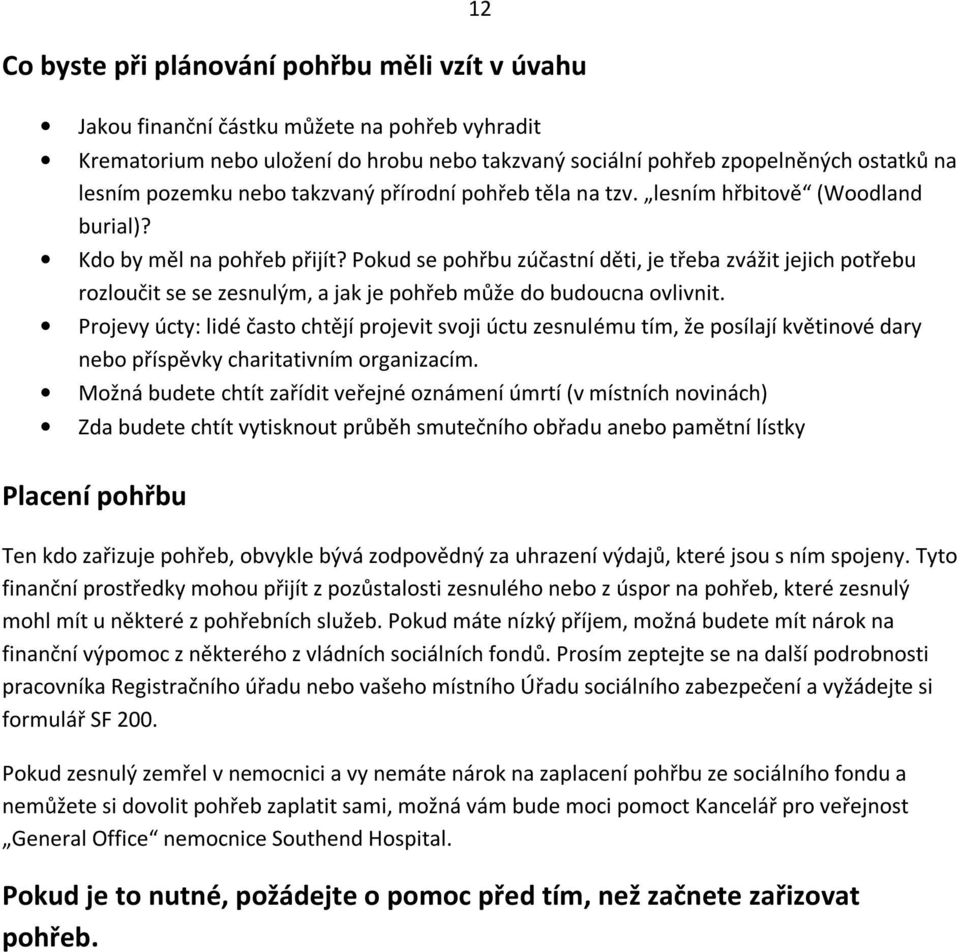 Pokud se pohřbu zúčastní děti, je třeba zvážit jejich potřebu rozloučit se se zesnulým, a jak je pohřeb může do budoucna ovlivnit.