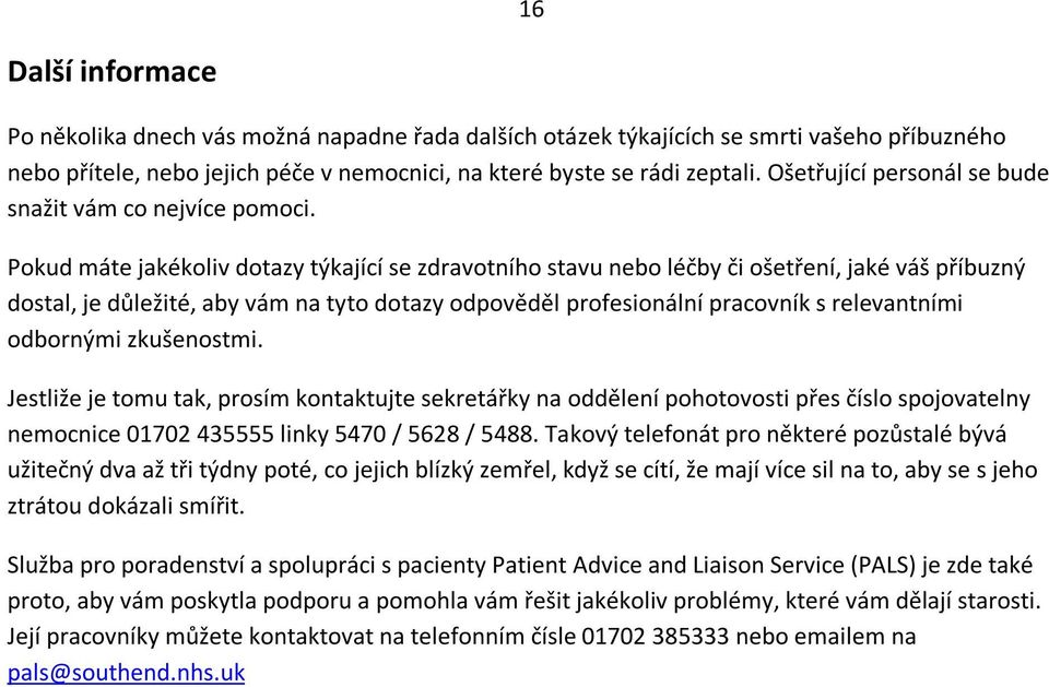 Pokud máte jakékoliv dotazy týkající se zdravotního stavu nebo léčby či ošetření, jaké váš příbuzný dostal, je důležité, aby vám na tyto dotazy odpověděl profesionální pracovník s relevantními