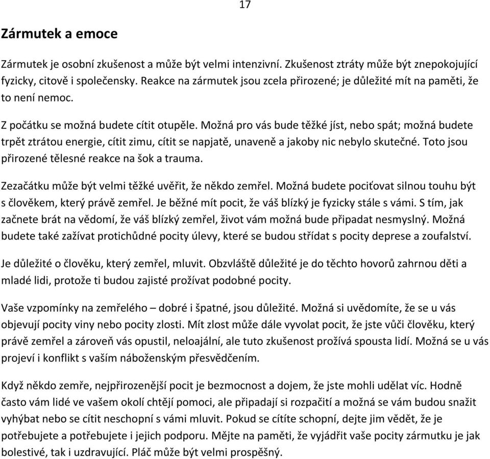 Možná pro vás bude těžké jíst, nebo spát; možná budete trpět ztrátou energie, cítit zimu, cítit se napjatě, unaveně a jakoby nic nebylo skutečné. Toto jsou přirozené tělesné reakce na šok a trauma.