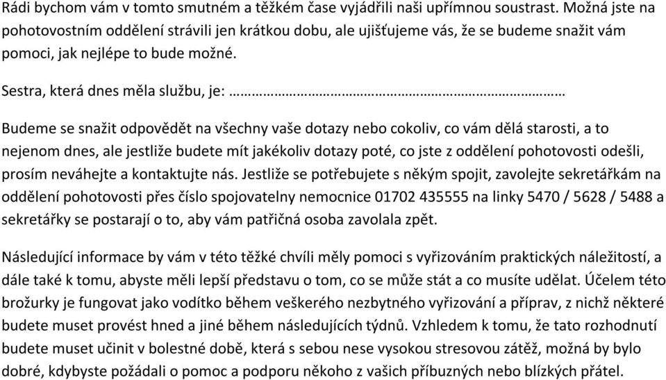 Sestra, která dnes měla službu, je: Budeme se snažit odpovědět na všechny vaše dotazy nebo cokoliv, co vám dělá starosti, a to nejenom dnes, ale jestliže budete mít jakékoliv dotazy poté, co jste z