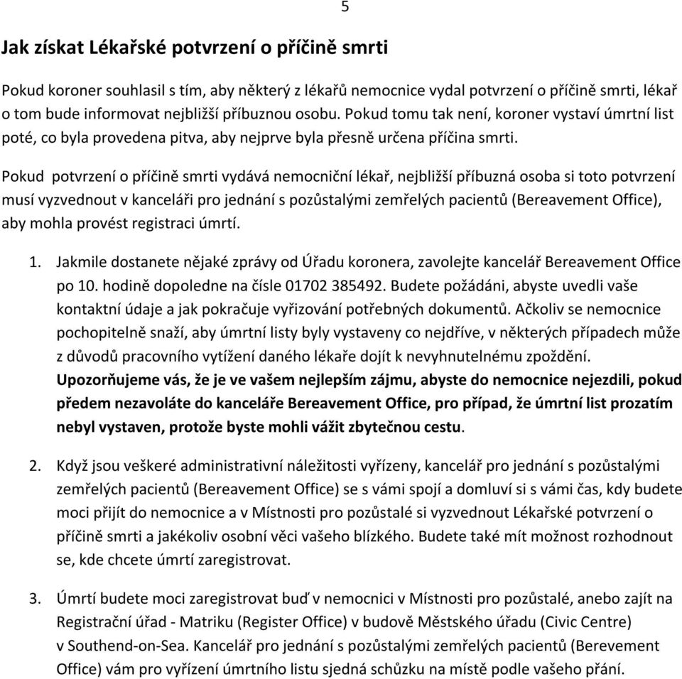 Pokud potvrzení o příčině smrti vydává nemocniční lékař, nejbližší příbuzná osoba si toto potvrzení musí vyzvednout v kanceláři pro jednání s pozůstalými zemřelých pacientů (Bereavement Office), aby