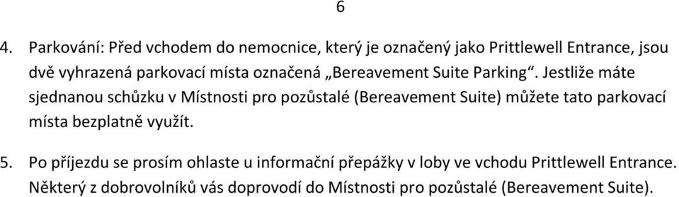 Jestliže máte sjednanou schůzku v Místnosti pro pozůstalé (Bereavement Suite) můžete tato parkovací místa bezplatně