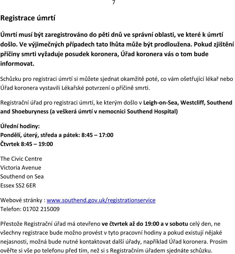 Schůzku pro registraci úmrtí si můžete sjednat okamžitě poté, co vám ošetřující lékař nebo Úřad koronera vystavili Lékařské potvrzení o příčině smrti.