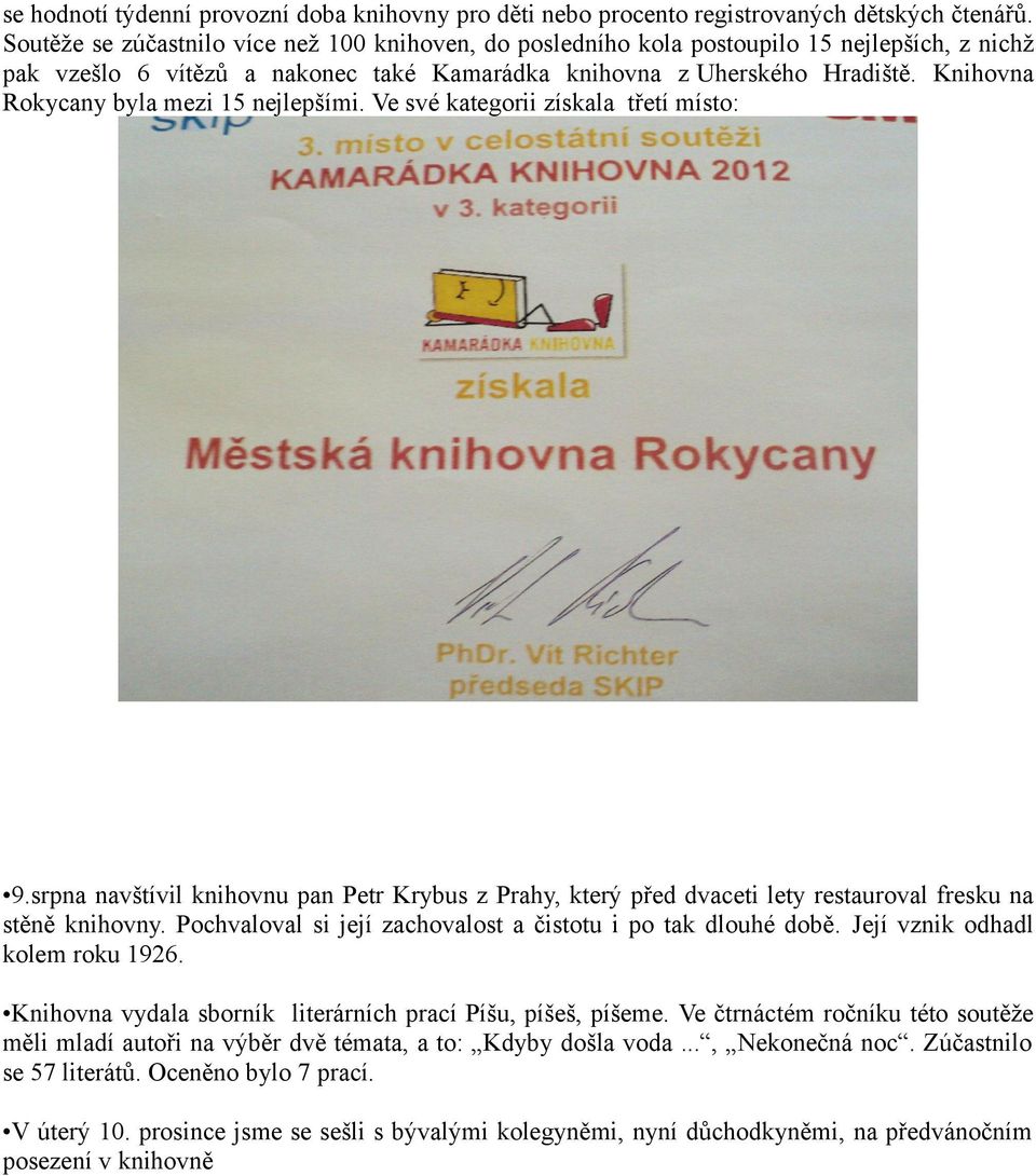 Knihovna Rokycany byla mezi 15 nejlepšími. Ve své kategorii získala třetí místo: 9.srpna navštívil knihovnu pan Petr Krybus z Prahy, který před dvaceti lety restauroval fresku na stěně knihovny.