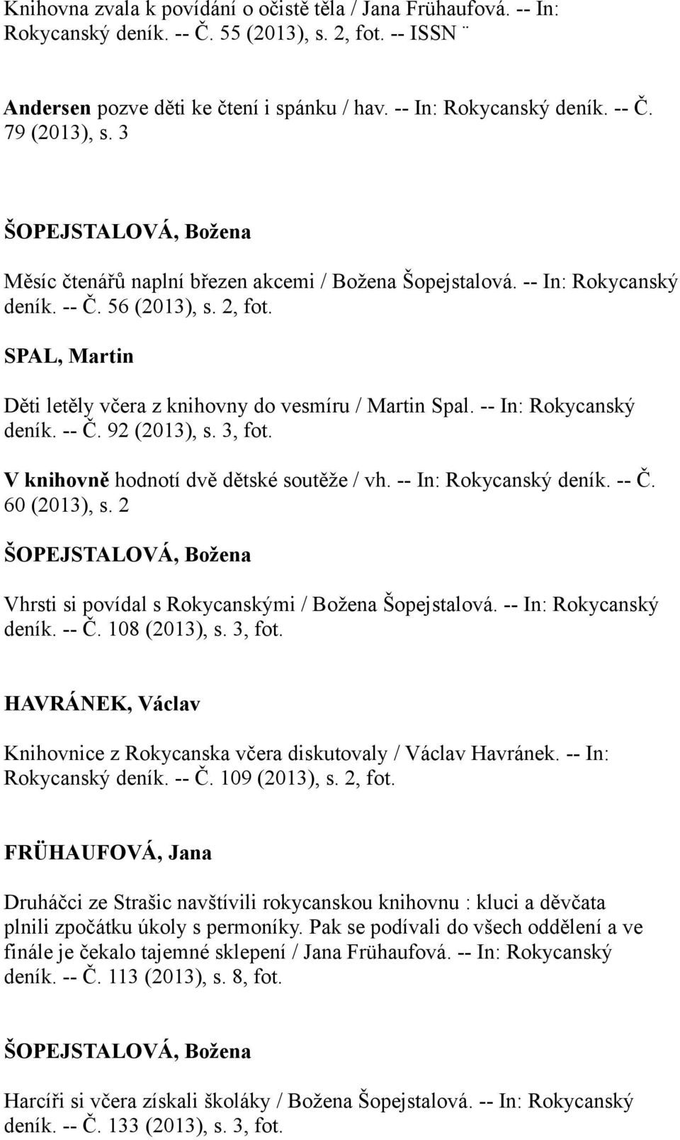 SPAL, Martin Děti letěly včera z knihovny do vesmíru / Martin Spal. -- In: Rokycanský deník. -- Č. 92 (2013), s. 3, fot. V knihovně hodnotí dvě dětské soutěže / vh. -- In: Rokycanský deník. -- Č. 60 (2013), s.