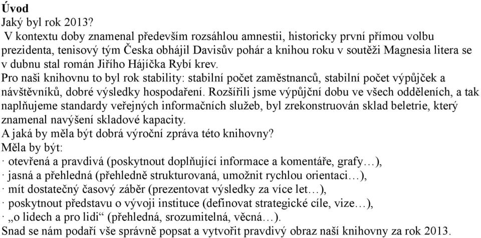 Jiřího Hájíčka Rybí krev. Pro naši knihovnu to byl rok stability: stabilní počet zaměstnanců, stabilní počet výpůjček a návštěvníků, dobré výsledky hospodaření.