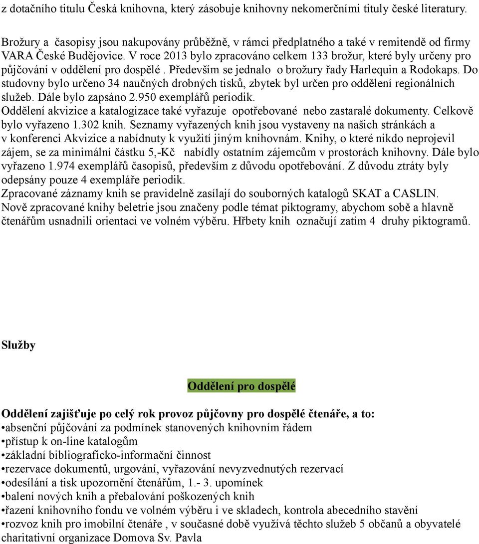 V roce 2013 bylo zpracováno celkem 133 brožur, které byly určeny pro půjčování v oddělení pro dospělé. Především se jednalo o brožury řady Harlequin a Rodokaps.