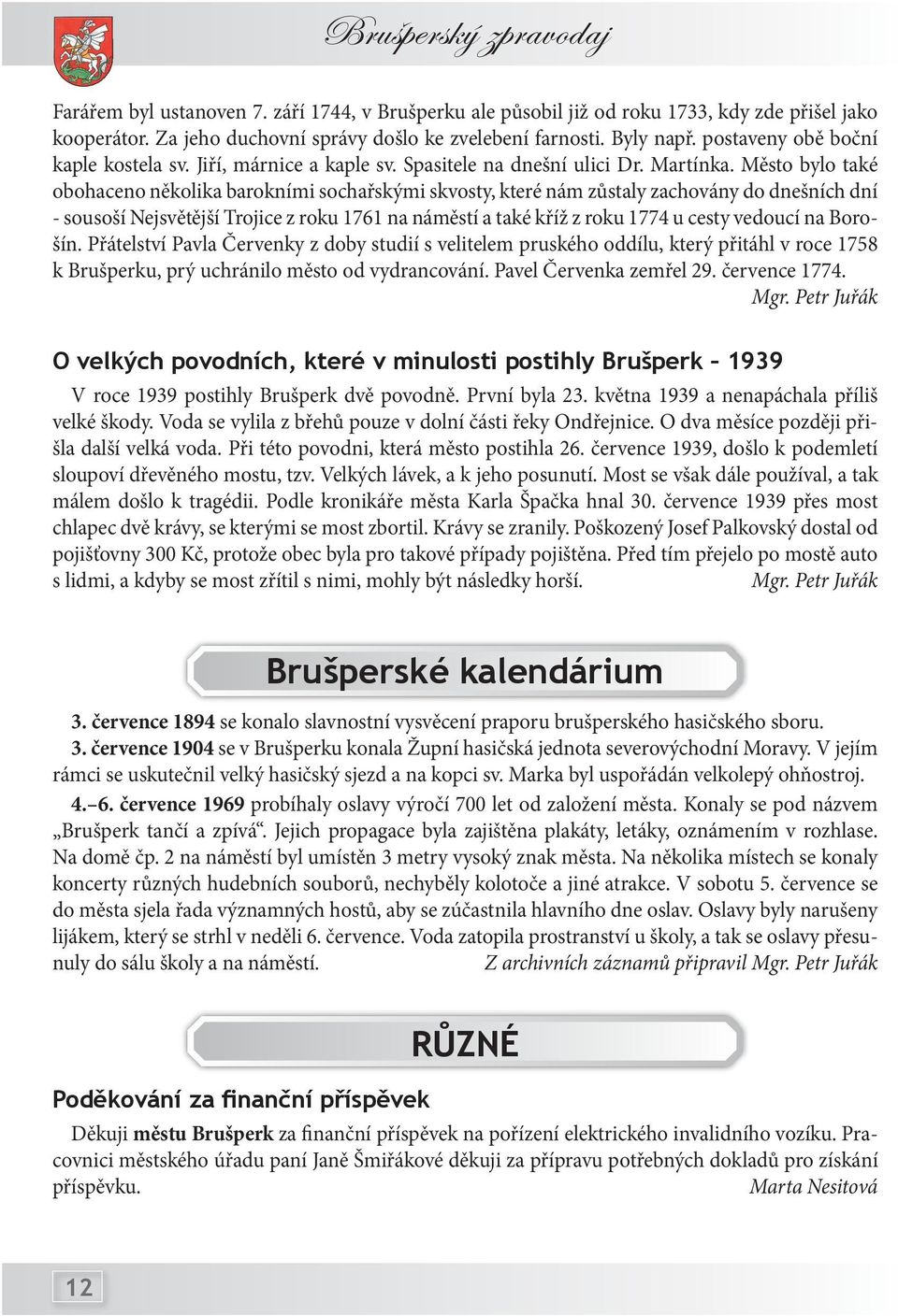 Město bylo také obohaceno několika barokními sochařskými skvosty, které nám zůstaly zachovány do dnešních dní - sousoší Nejsvětější Trojice z roku 1761 na náměstí a také kříž z roku 1774 u cesty