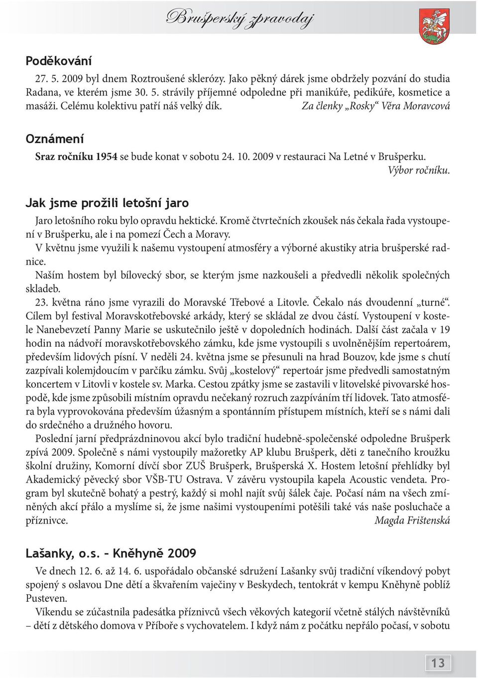 Jak jsme prožili letošní jaro Jaro letošního roku bylo opravdu hektické. Kromě čtvrtečních zkoušek nás čekala řada vystoupení v Brušperku, ale i na pomezí Čech a Moravy.