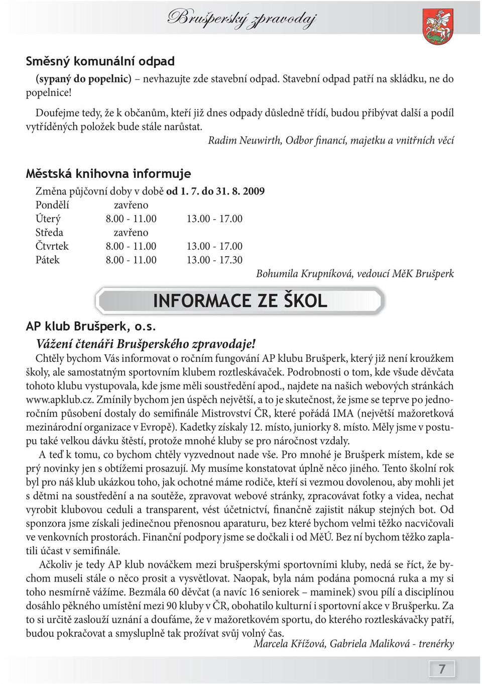 Radim Neuwirth, Odbor financí, majetku a vnitřních věcí Městská knihovna informuje Změna půjčovní doby v době od 1. 7. do 31. 8. 2009 Pondělí zavřeno Úterý 8.00-11.00 13.00-17.