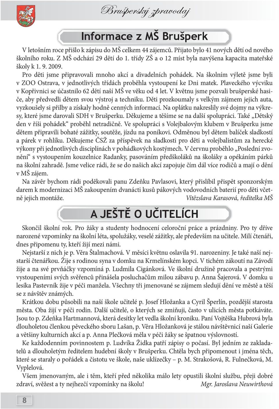 Na školním výletě jsme byli v ZOO Ostrava, v jednotlivých třídách proběhla vystoupení ke Dni matek. Plaveckého výcviku v Kopřivnici se účastnilo 62 dětí naší MŠ ve věku od 4 let.