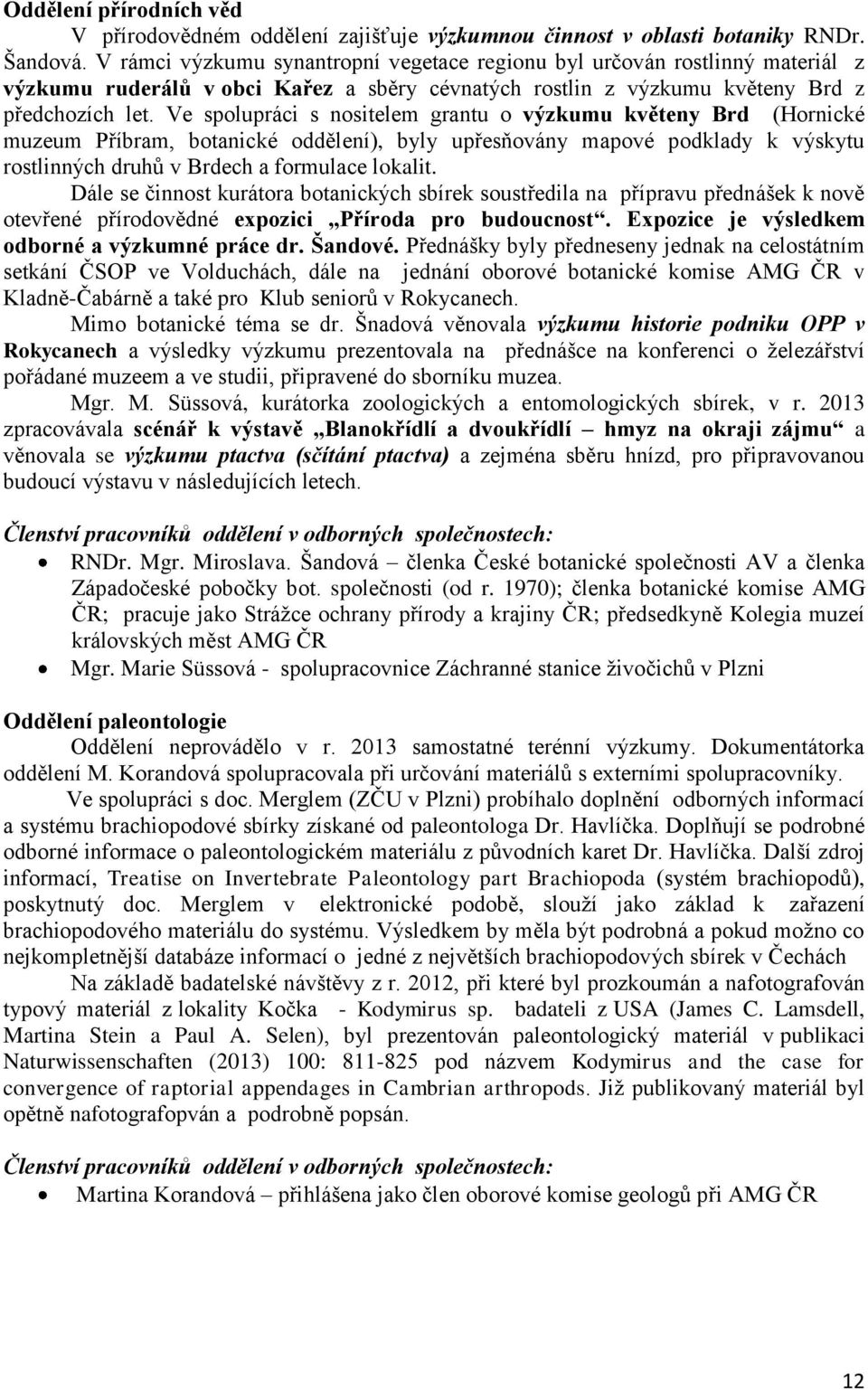 Ve spolupráci s nositelem grantu o výzkumu květeny Brd (Hornické muzeum Příbram, botanické oddělení), byly upřesňovány mapové podklady k výskytu rostlinných druhů v Brdech a formulace lokalit.