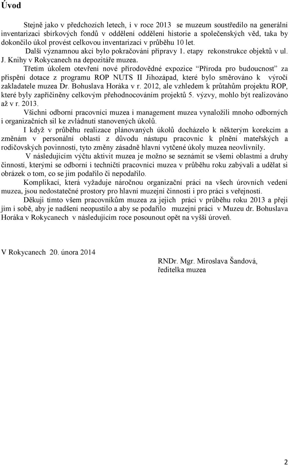 Třetím úkolem otevření nové přírodovědné expozice Příroda pro budoucnost za přispění dotace z programu ROP NUTS II Jihozápad, které bylo směrováno k výročí zakladatele muzea Dr. Bohuslava Horáka v r.