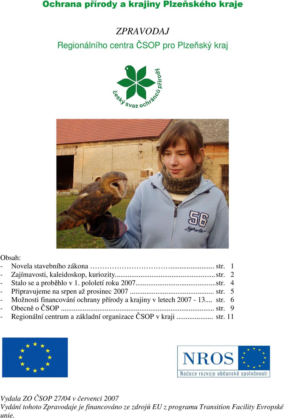 .. str. 5 - Možnosti financování ochrany přírody a krajiny v letech 2007-13... str. 6 - Obecně o ČSOP... str. 9 - Regionální centrum a základní organizace ČSOP v kraji.