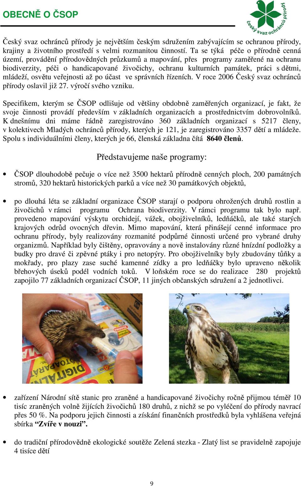 s dětmi, mládeží, osvětu veřejnosti až po účast ve správních řízeních. V roce 2006 Český svaz ochránců přírody oslavil již 27. výročí svého vzniku.
