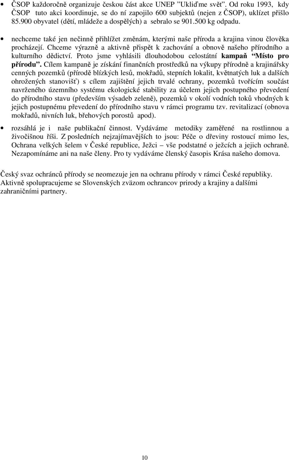 Chceme výrazně a aktivně přispět k zachování a obnově našeho přírodního a kulturního dědictví. Proto jsme vyhlásili dlouhodobou celostátní kampaň Místo pro přírodu.