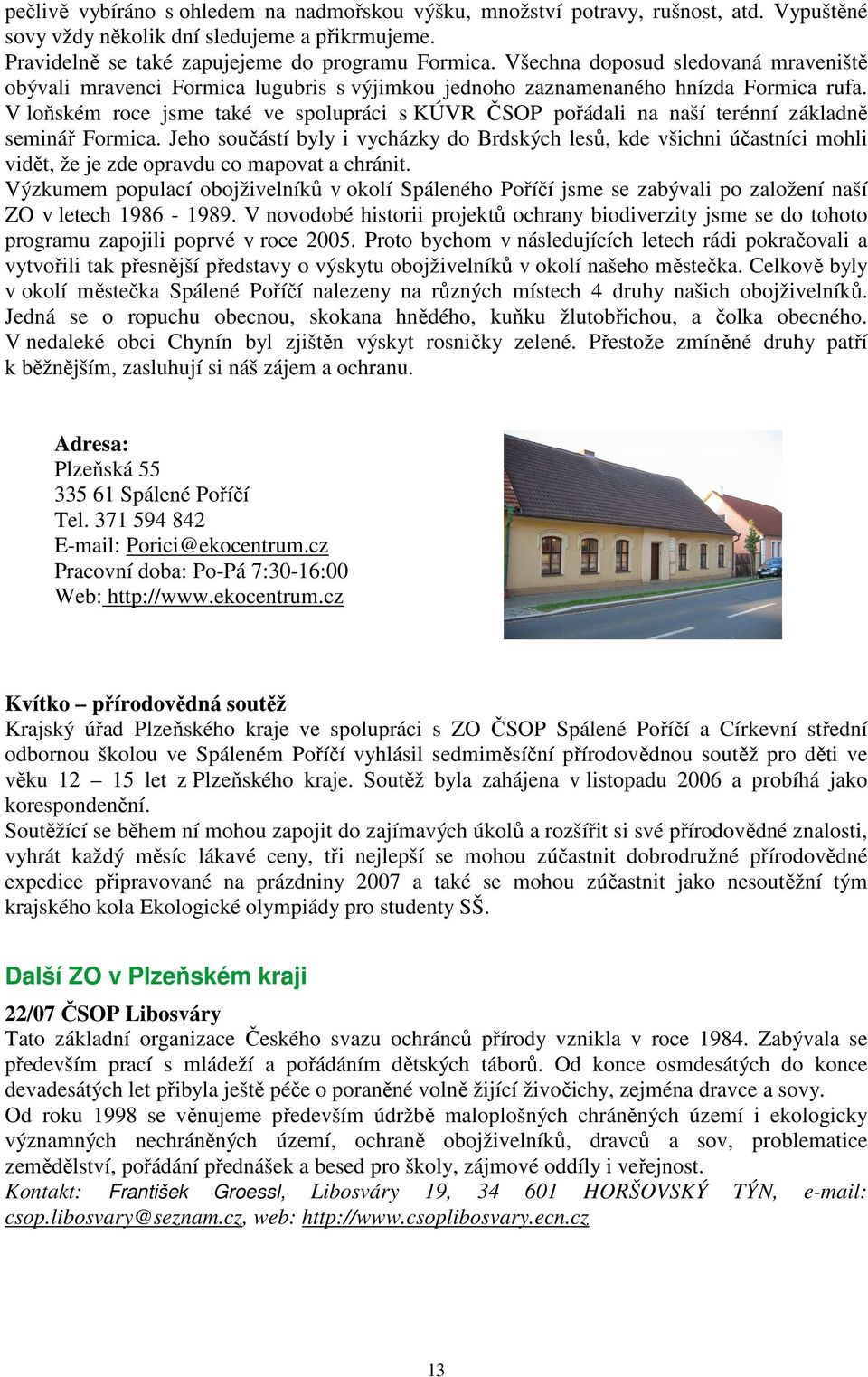 V loňském roce jsme také ve spolupráci s KÚVR ČSOP pořádali na naší terénní základně seminář Formica.