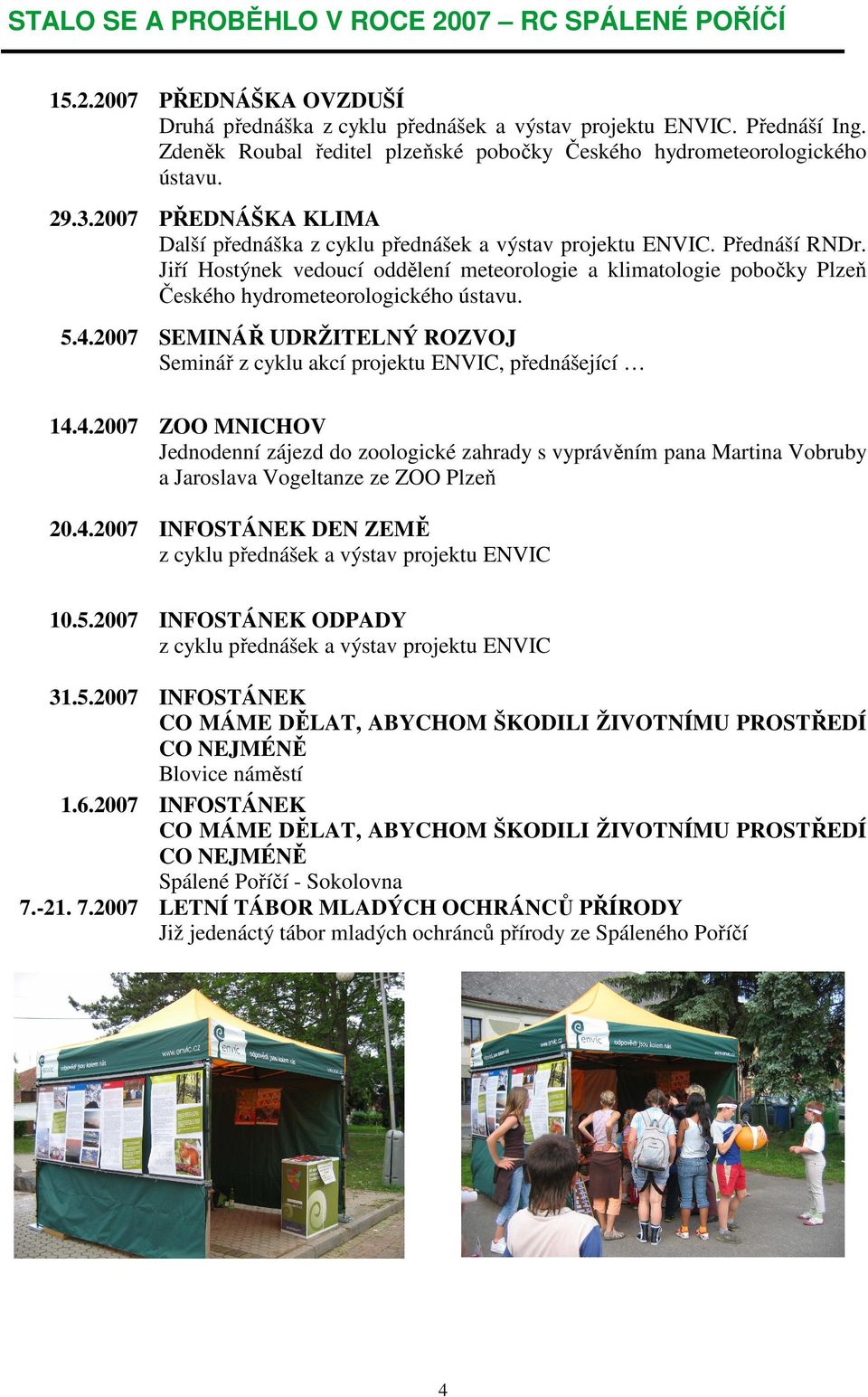 Jiří Hostýnek vedoucí oddělení meteorologie a klimatologie pobočky Plzeň Českého hydrometeorologického ústavu. 5.4.2007 SEMINÁŘ UDRŽITELNÝ ROZVOJ Seminář z cyklu akcí projektu ENVIC, přednášející 14.