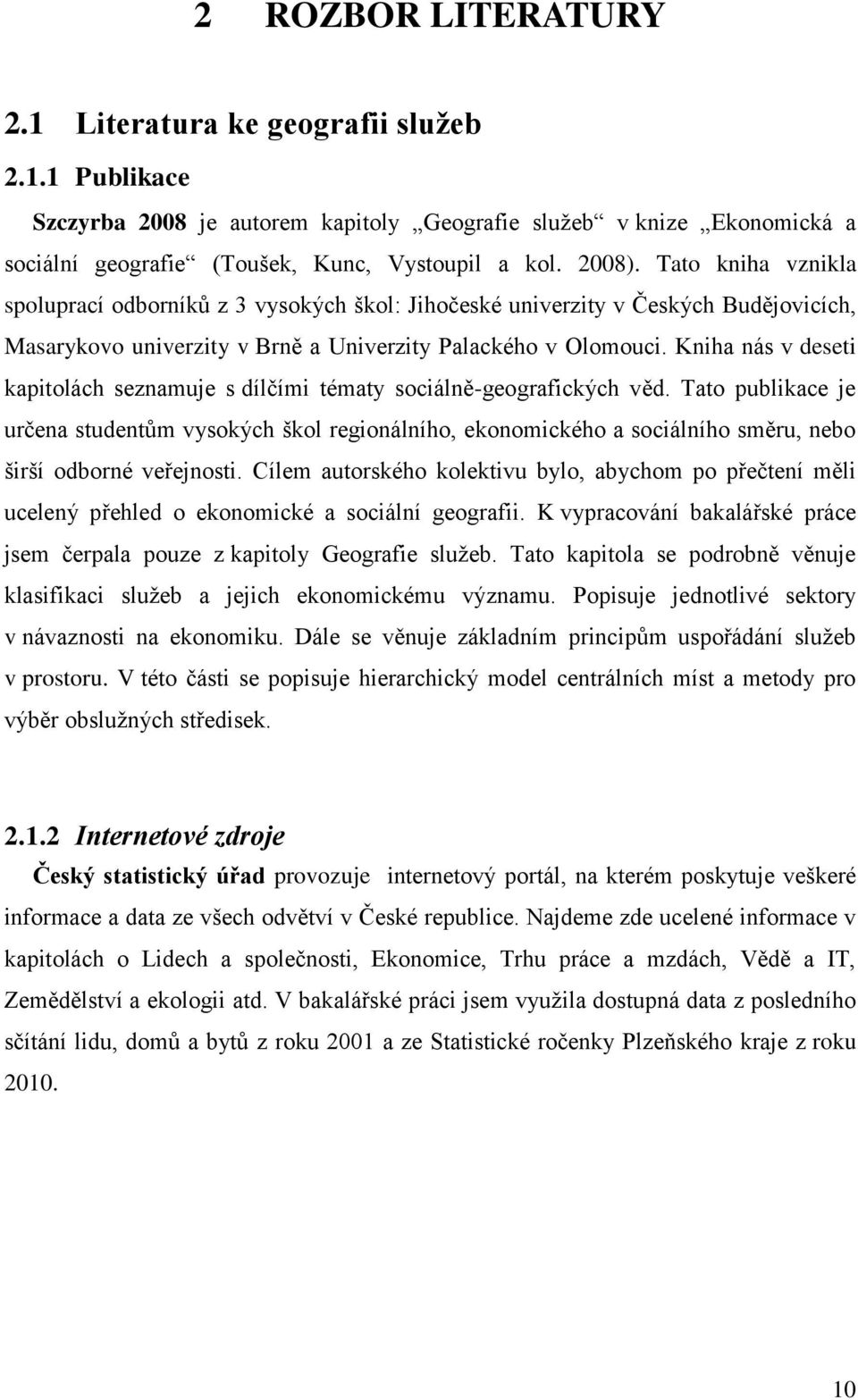 Kniha nás v deseti kapitolách seznamuje s dílčími tématy sociálně-geografických věd.