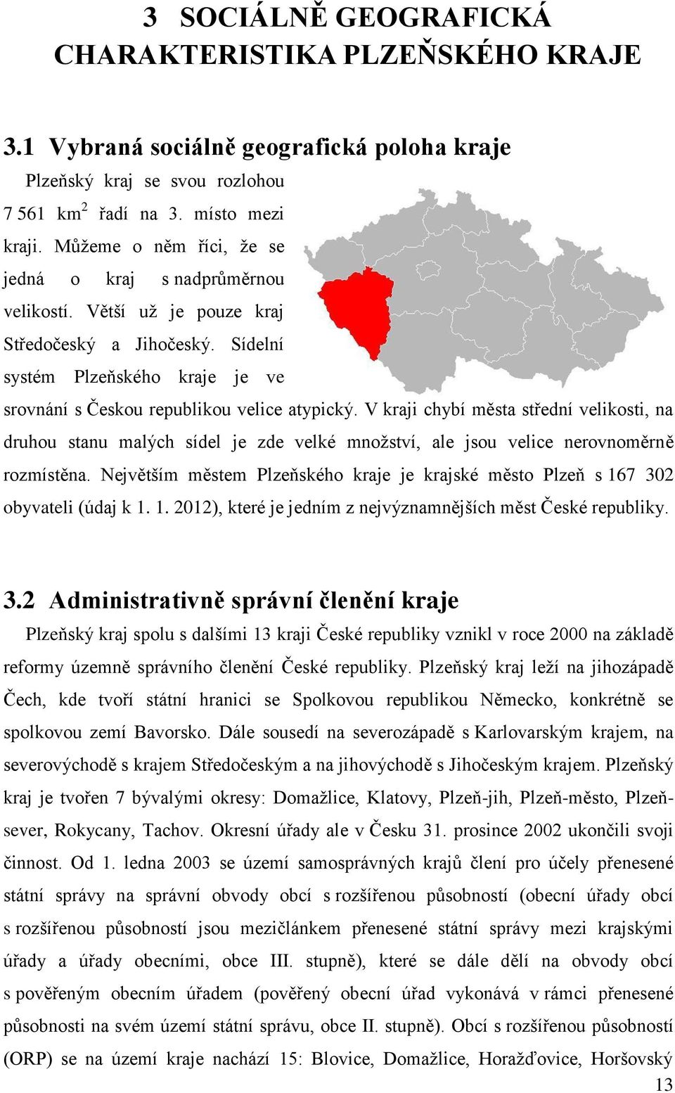 V kraji chybí města střední velikosti, na druhou stanu malých sídel je zde velké množství, ale jsou velice nerovnoměrně rozmístěna.