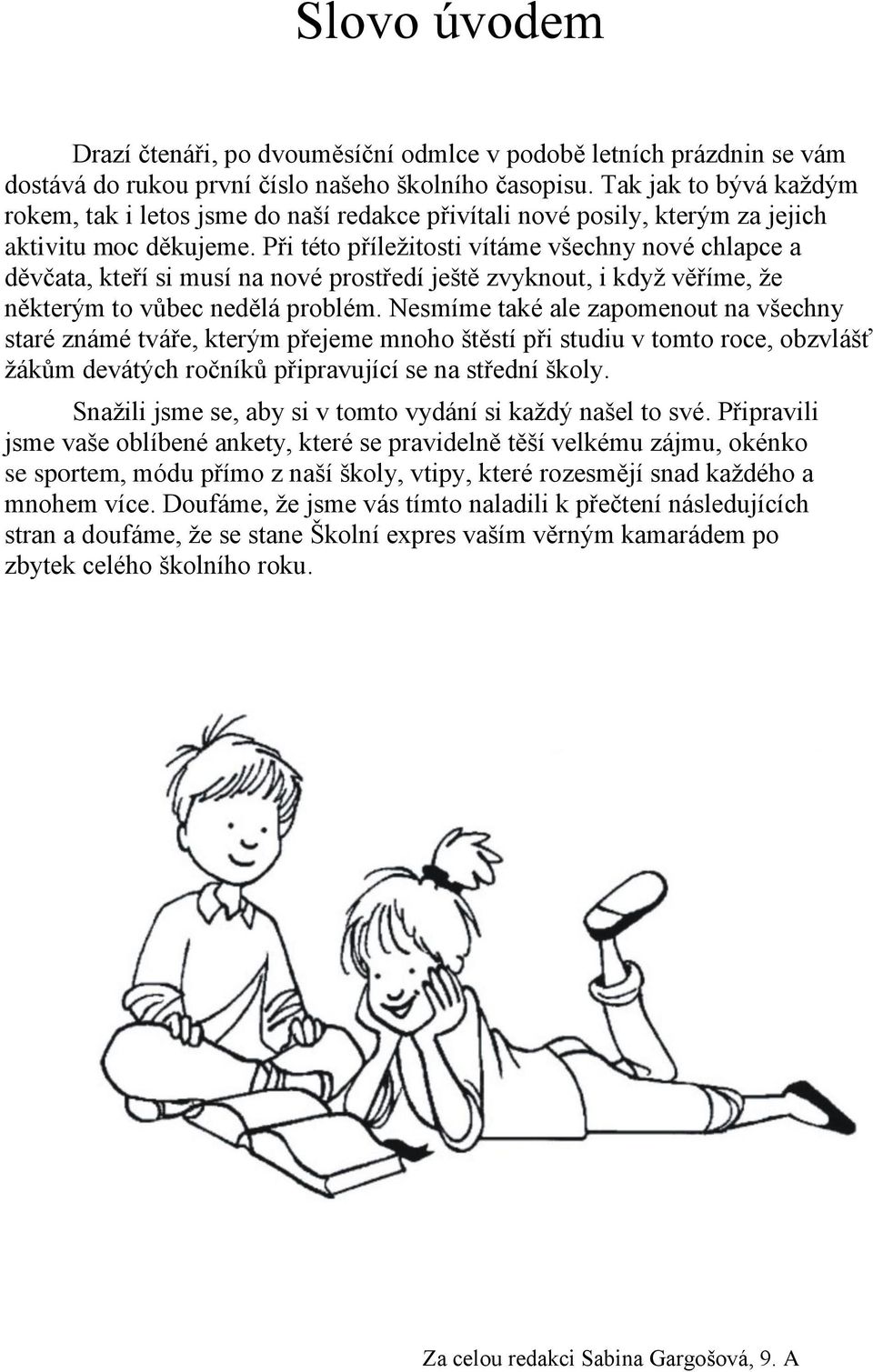 Při této příležitosti vítáme všechny nové chlapce a děvčata, kteří si musí na nové prostředí ještě zvyknout, i když věříme, že některým to vůbec nedělá problém.