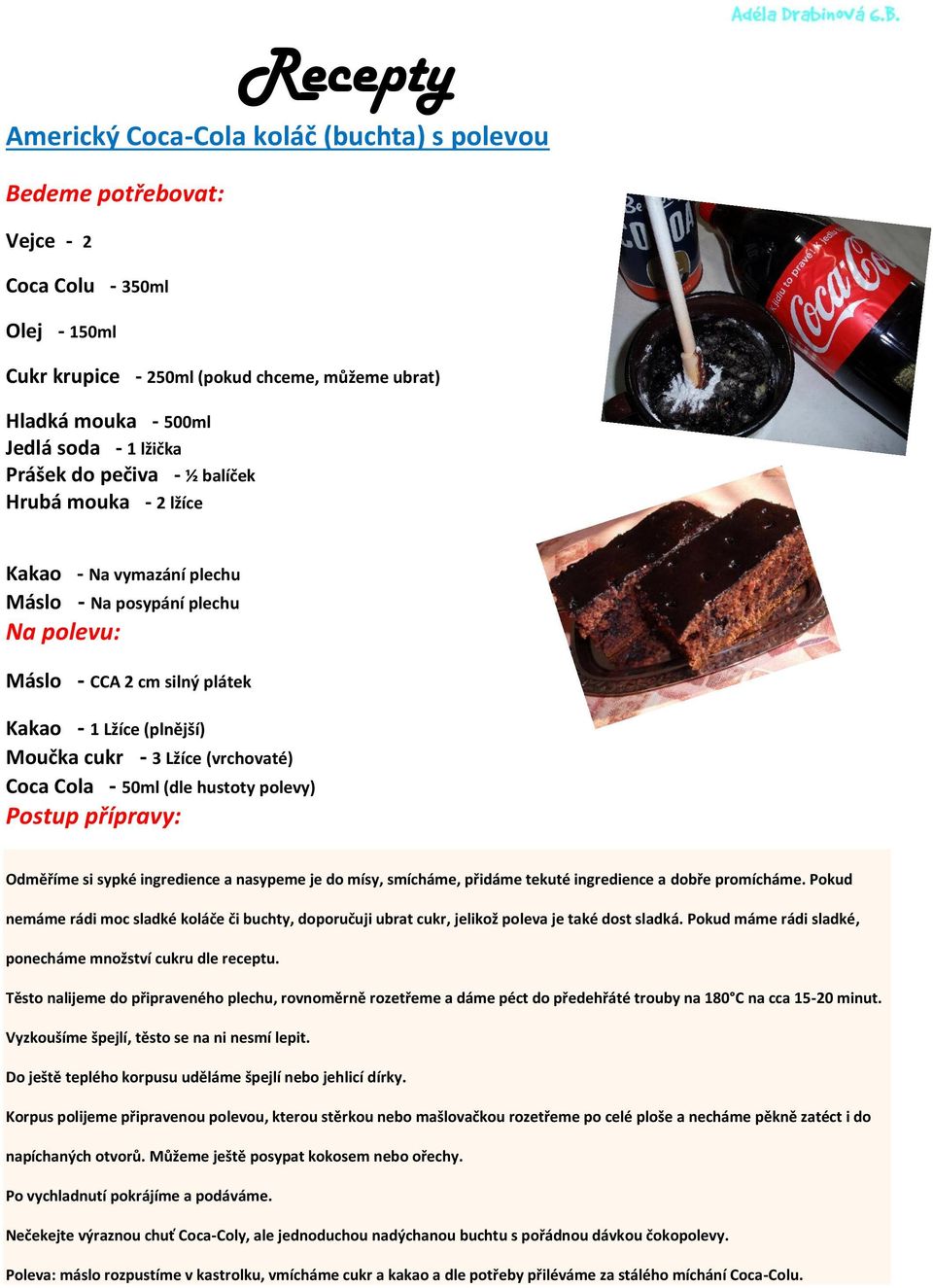 Lžíce (vrchovaté) Coca Cola - 50ml (dle hustoty polevy) Postup přípravy: Odměříme si sypké ingredience a nasypeme je do mísy, smícháme, přidáme tekuté ingredience a dobře promícháme.