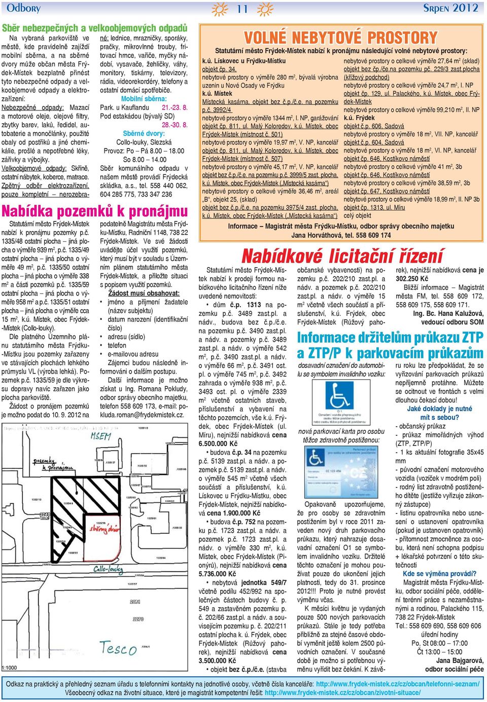 postřiků a jiné chemikálie, prošlé a nepotřebné léky, zářivky a výbojky. Velkoobjemové odpady: Skříně, ostatní nábytek, koberce, matrace.