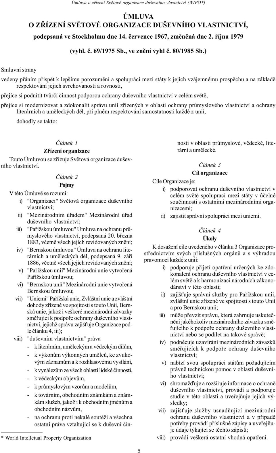 ) Smluvní strany vedeny pøáním pøispìt k lepšímu porozumìní a spolupráci mezi státy k jejich vzájemnému prospìchu a na základì respektování jejich svrchovanosti a rovnosti, pøejíce si podnítit tvùrèí
