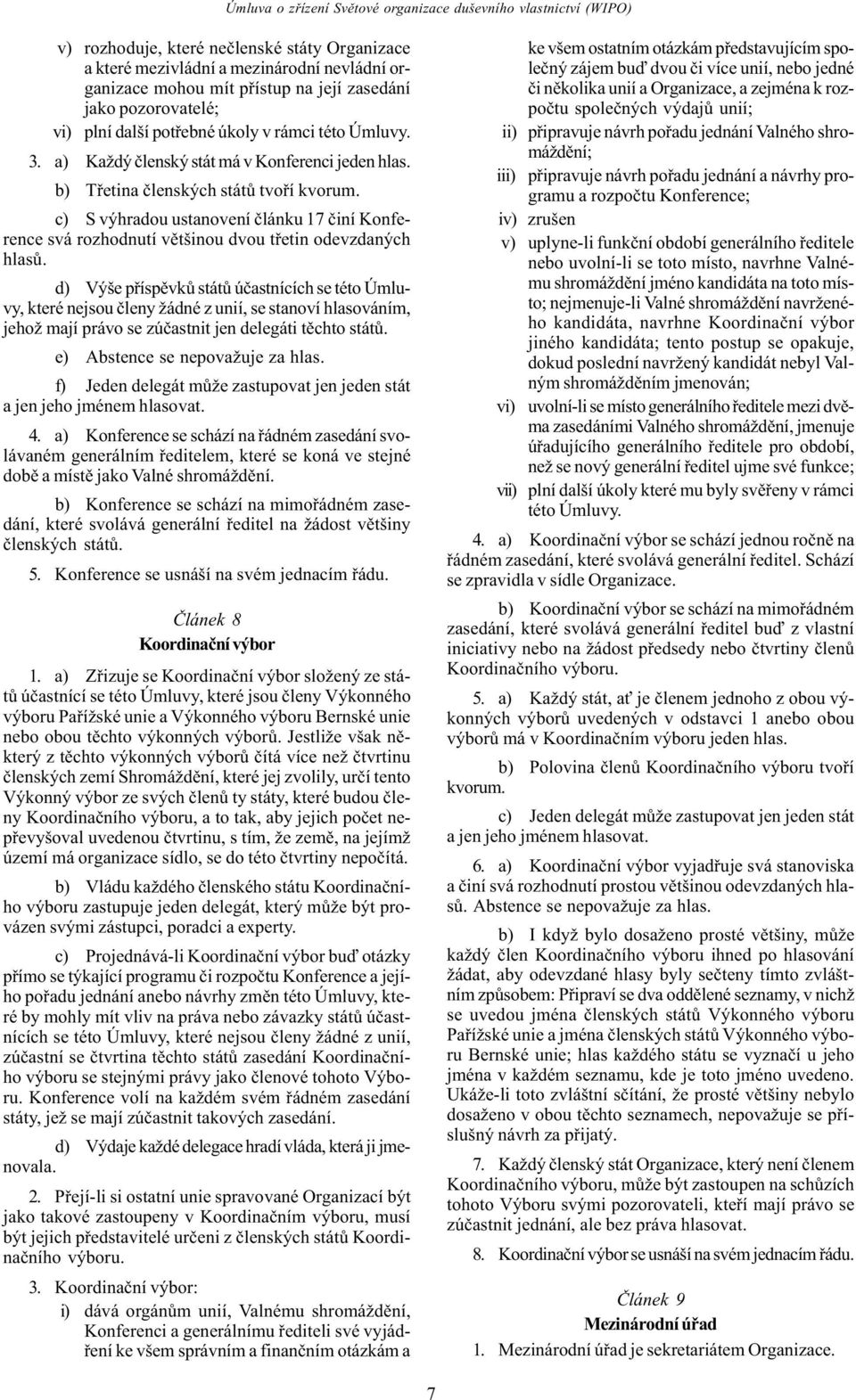 c) S výhradou ustanovení èlánku 17 èiní Konference svá rozhodnutí vìtšinou dvou tøetin odevzdaných hlasù.