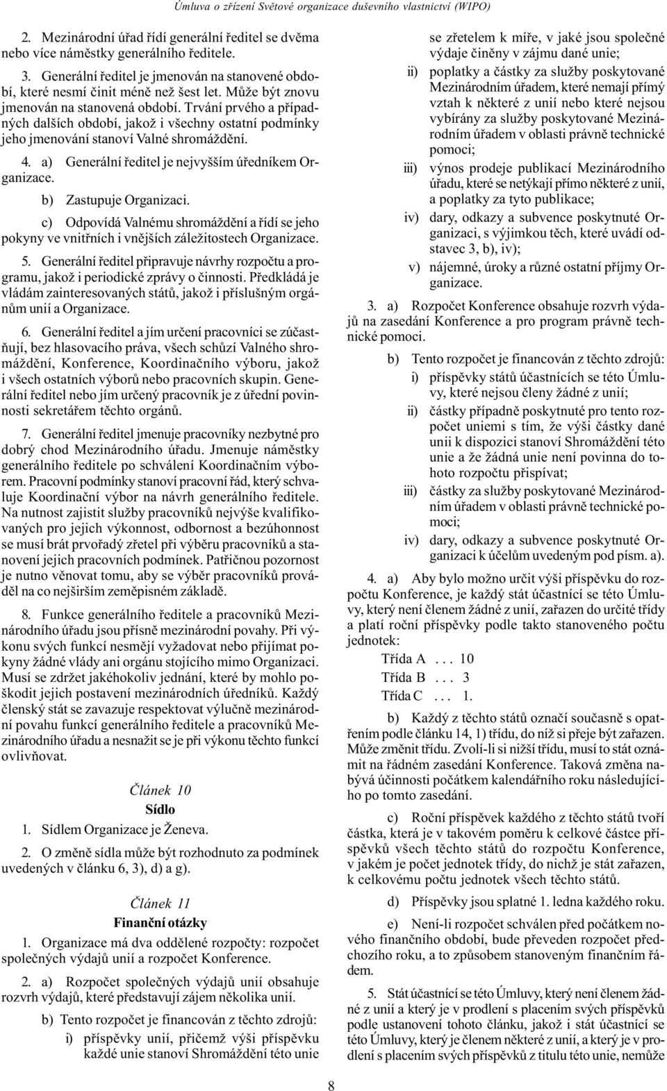 a) Generální øeditel je nejvyšším úøedníkem Organizace. b) Zastupuje Organizaci. c) Odpovídá Valnému shromáždìní a øídí se jeho pokyny ve vnitøních i vnìjších záležitostech Organizace. 5.