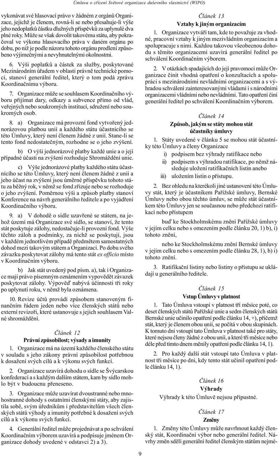 6. Výši poplatkù a èástek za služby, poskytované Mezinárodním úøadem v oblasti právnì technické pomoci, stanoví generální øeditel, který o tom podá zprávu Koordinaènímu výboru. 7.