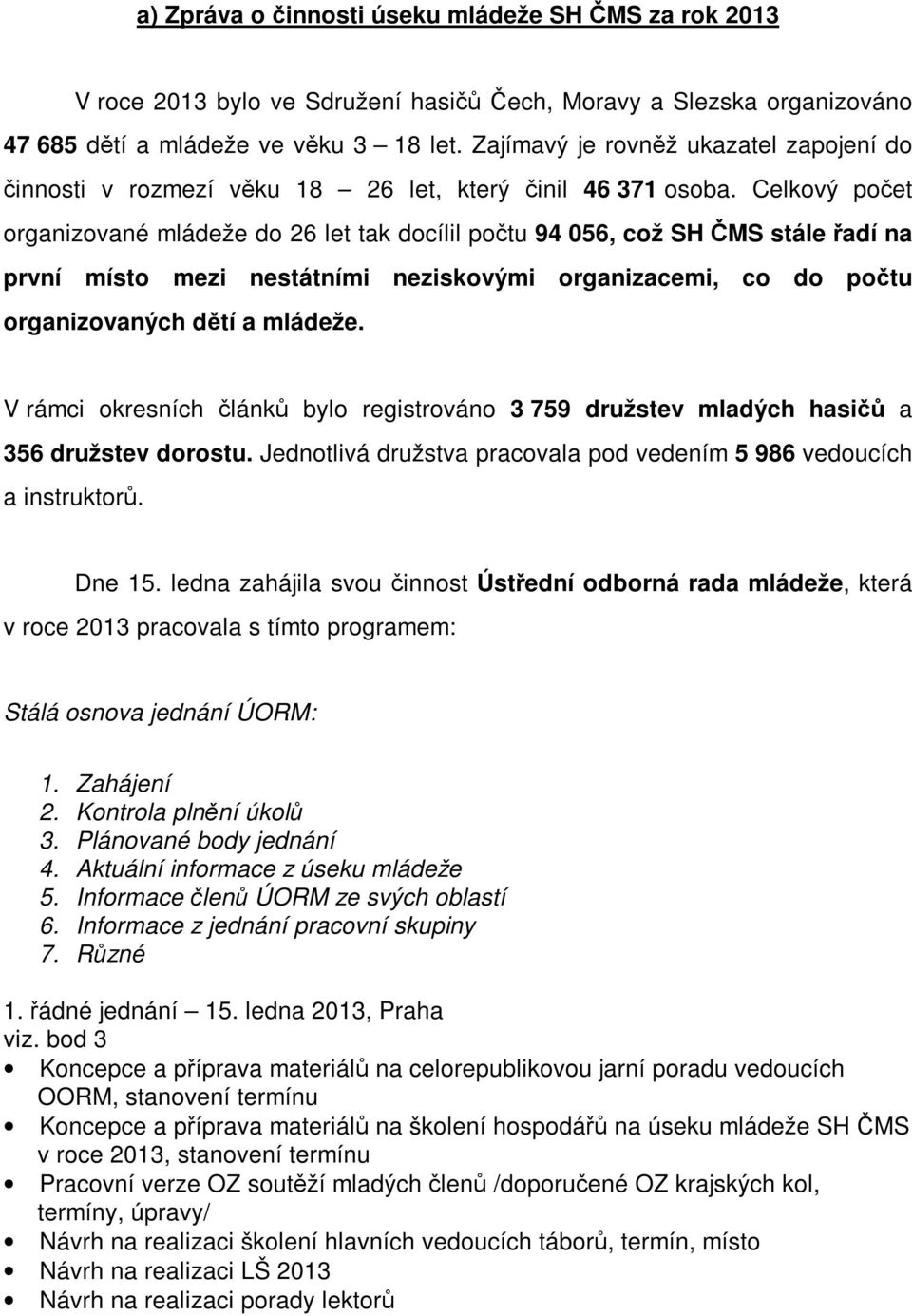 Celkový počet organizované mládeže do 26 let tak docílil počtu 94 056, což SH ČMS stále řadí na první místo mezi nestátními neziskovými organizacemi, co do počtu organizovaných dětí a mládeže.