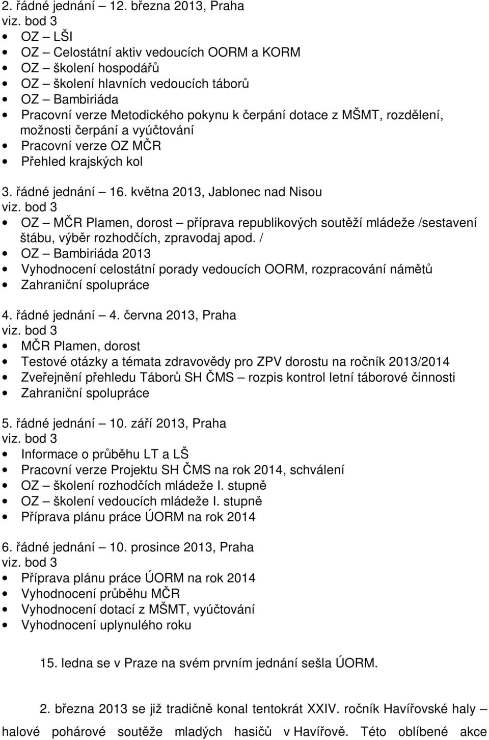 možnosti čerpání a vyúčtování Pracovní verze OZ MČR Přehled krajských kol 3. řádné jednání 16. května 2013, Jablonec nad Nisou viz.