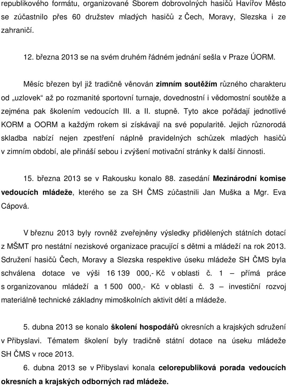 Měsíc březen byl již tradičně věnován zimním soutěžím různého charakteru od uzlovek až po rozmanité sportovní turnaje, dovednostní i vědomostní soutěže a zejména pak školením vedoucích III. a II.